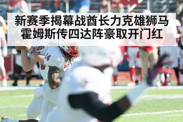 新赛季揭幕战酋长力克雄狮马霍姆斯传四达阵豪取开门红